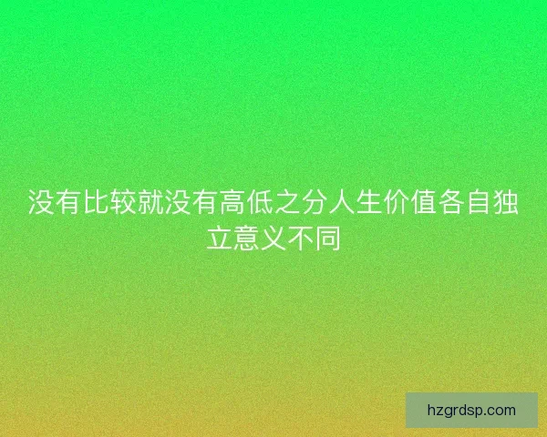 没有比较就没有高低之分人生价值各自独立意义不同
